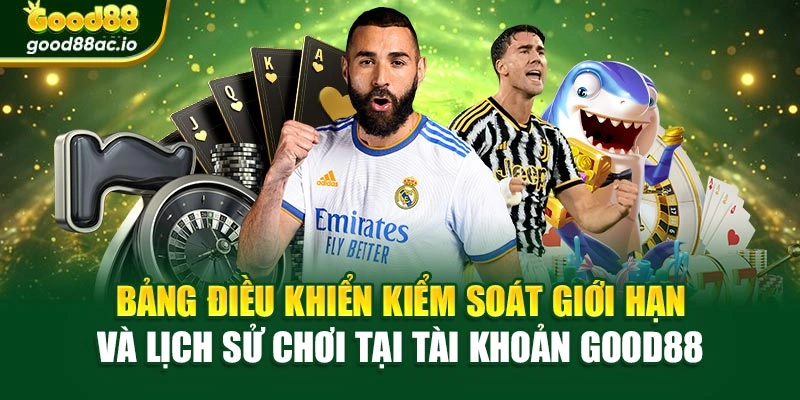 Bảng điều khiển kiểm soát giới hạn và lịch sử chơi tại tài khoản Good88