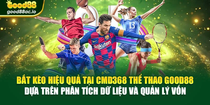 Bắt kèo hiệu quả tại CMD368 thể thao Good88 dựa trên phân tích dữ liệu và quản lý vốn