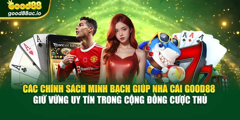 Các chính sách minh bạch giúp nhà cái Good88 giữ vững uy tín trong cộng đồng cược thủ