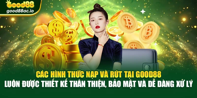 Các hình thức nạp và rút tại Good88 luôn được thiết kế thân thiện, bảo mật và dễ dàng xử lý