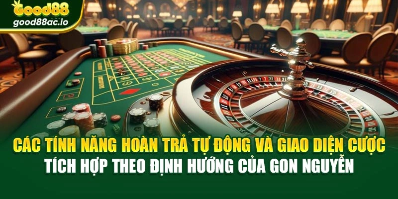 Các tính năng hoàn trả tự động và giao diện cược tích hợp theo định hướng của Gon Nguyễn