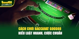Cách Chơi Baccarat Good88 – Hiểu Luật Nhanh, Cược Chuẩn