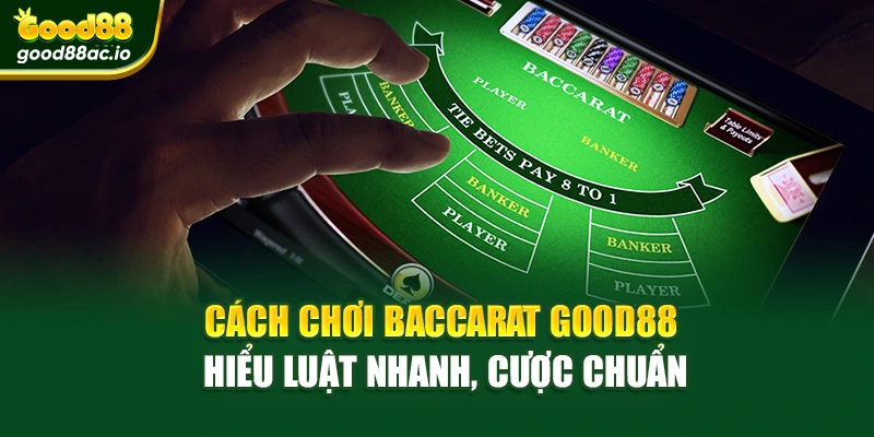 Cách Chơi Baccarat Good88 – Hiểu Luật Nhanh, Cược Chuẩn