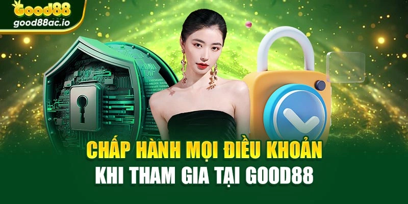 Chấp hành mọi điều khoản khi tham gia tại Good88