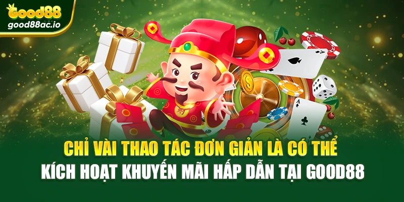 Chỉ vài thao tác đơn giản là có thể kích hoạt khuyến mãi hấp dẫn tại Good88