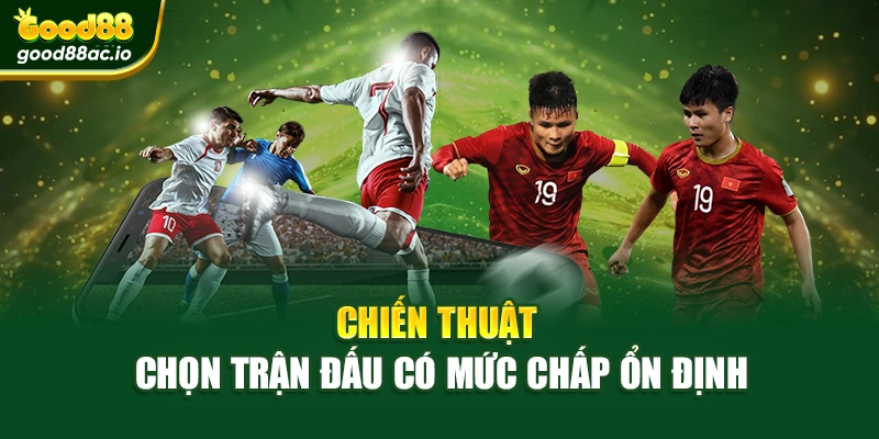 Chiến thuật chọn trận đấu có mức chấp ổn định
