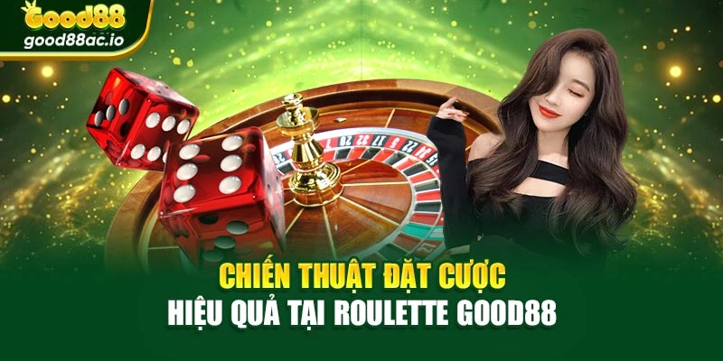Chiến thuật đặt cược hiệu quả tại Roulette Good88