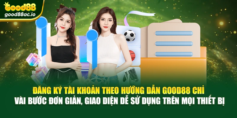 Đăng ký tài khoản theo hướng dẫn Good88 chỉ vài bước đơn giản, giao diện dễ sử dụng trên mọi thiết bị