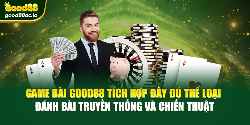 Game bài Good88 tích hợp đầy đủ thể loại đánh bài truyền thống và chiến thuật