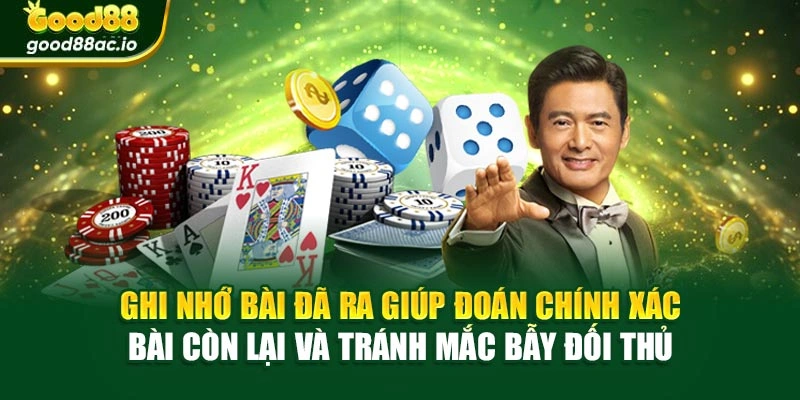 Ghi nhớ bài đã ra giúp đoán chính xác bài còn lại và tránh mắc bẫy đối thủ