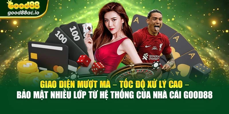 Giao diện mượt mà – tốc độ xử lý cao – bảo mật nhiều lớp từ hệ thống của nhà cái Good88