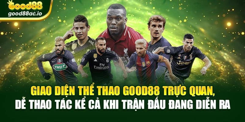 Giao diện thể thao Good88 trực quan, dễ thao tác kể cả khi trận đấu đang diễn ra