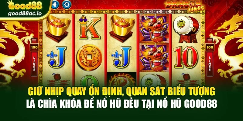 Giữ nhịp quay ổn định, quan sát biểu tượng là chìa khóa để nổ hũ đều tại Nổ hũ Good88
