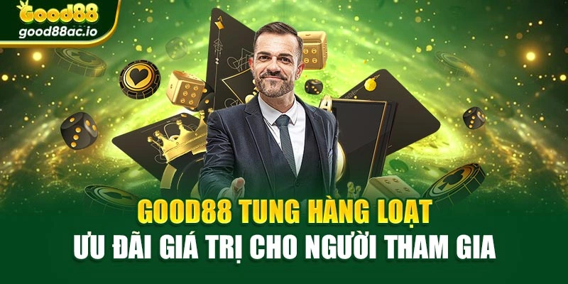 Good88 tung hàng loạt ưu đãi giá trị cho người tham gia