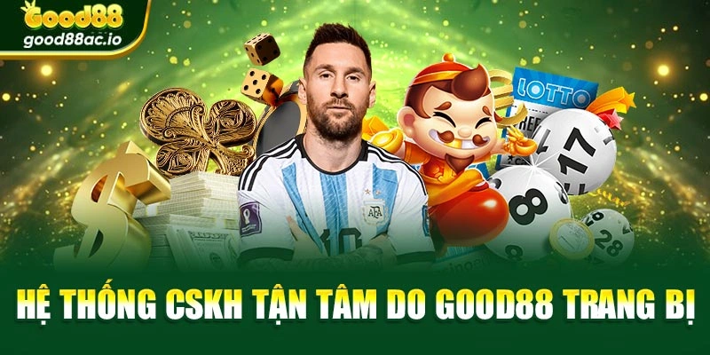 Hệ thống CSKH tận tâm do Good88 trang bị