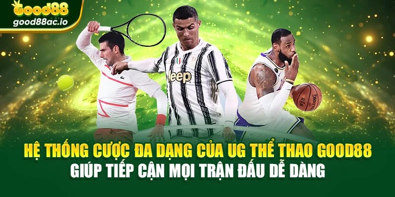 Hệ thống cược đa dạng của UG thể thao Good88 giúp tiếp cận mọi trận đấu dễ dàng