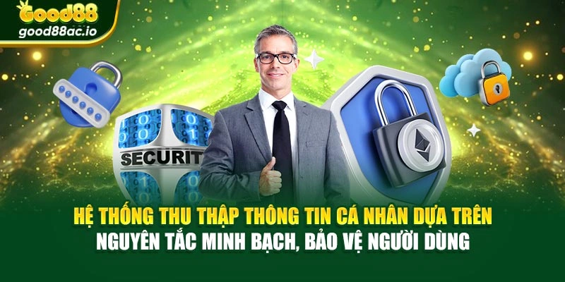 Hệ thống thu thập thông tin cá nhân dựa trên nguyên tắc minh bạch, bảo vệ người dùng