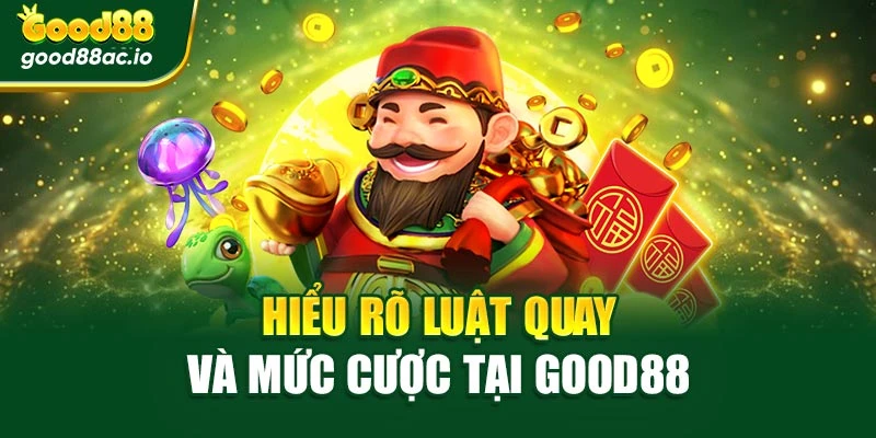 Hiểu rõ luật quay và mức cược tại Good88