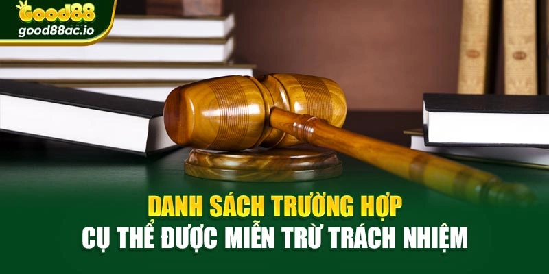 Hình minh họa danh sách trường hợp cụ thể được miễn trừ trách nhiệm