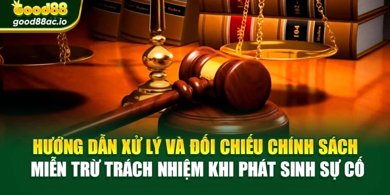 Hướng dẫn xử lý và đối chiếu chính sách miễn trừ trách nhiệm khi phát sinh sự cố