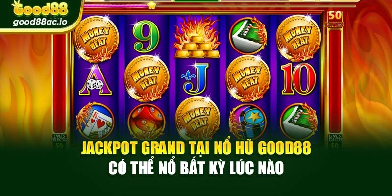 Jackpot Grand tại Nổ hũ Good88 có thể nổ bất kỳ lúc nào