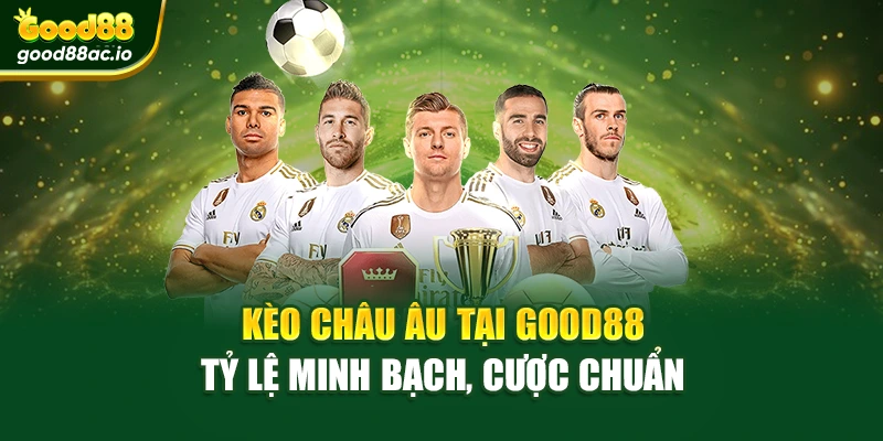 Kèo Châu Âu Tại Good88 – Tỷ Lệ Minh Bạch, Cược Chuẩn