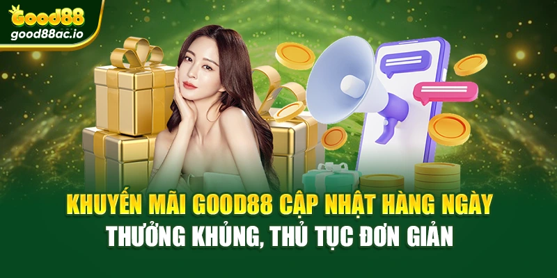 Khuyến mãi Good88 cập nhật hàng ngày – thưởng khủng, thủ tục đơn giản