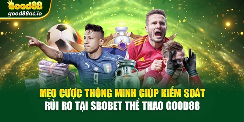 Mẹo cược thông minh giúp kiểm soát rủi ro tại SBOBET thể thao Good88
