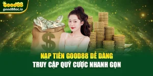 Nạp Tiền Good88 Dễ Dàng – Truy Cập Quỹ Cược Nhanh Gọn
