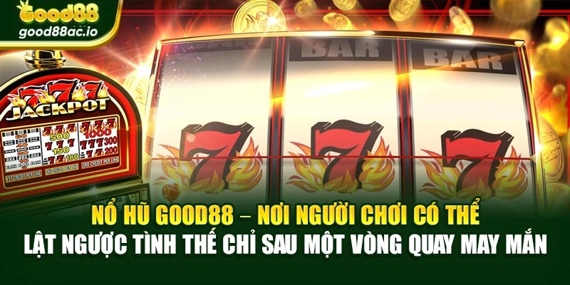 Nổ hũ Good88 – nơi người chơi có thể lật ngược tình thế chỉ sau một vòng quay may mắn