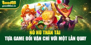 Nổ Hũ Thần Tài – Tựa Game Đổi Vận Chỉ Với Một Lần Quay
