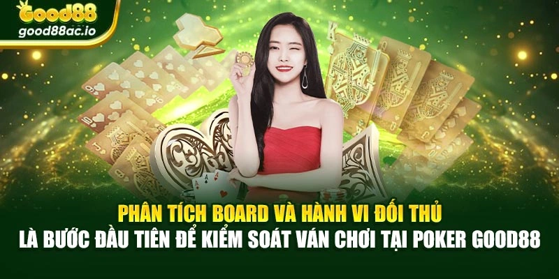 Phân tích board và hành vi đối thủ là bước đầu tiên để kiểm soát ván chơi tại Poker Good88
