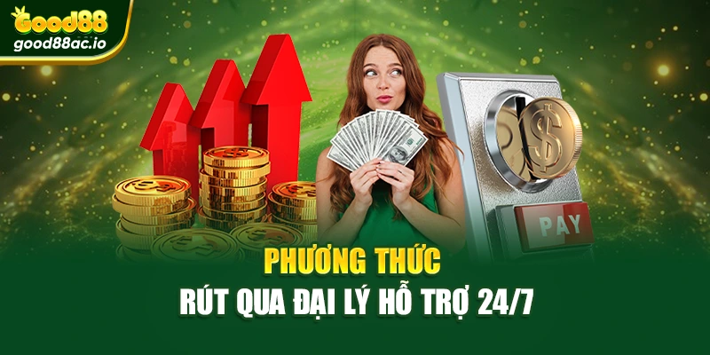 Phương thức rút qua đại lý hỗ trợ 24/7