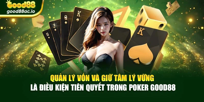 Quản lý vốn và giữ tâm lý vững là điều kiện tiên quyết trong Poker Good88
