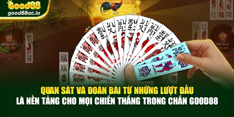Quan sát và đoán bài từ những lượt đầu là nền tảng cho mọi chiến thắng trong Chắn Good88