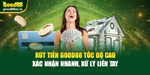 Rút Tiền Good88 Tốc Độ Cao – Xác Nhận Nhanh, Xử Lý Liền Tay