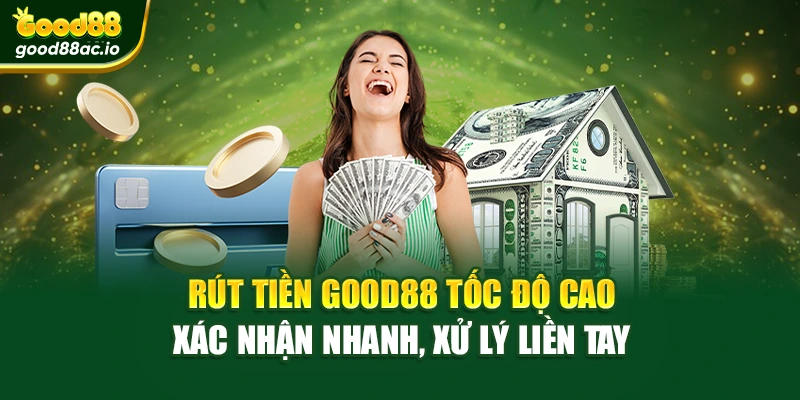 Rút Tiền Good88 Tốc Độ Cao – Xác Nhận Nhanh, Xử Lý Liền Tay