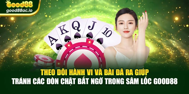 Theo dõi hành vi và bài đã ra giúp tránh các đòn chặt bất ngờ trong Sâm lốc Good88