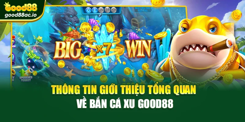Thông tin giới thiệu tổng quan về bắn cá xu Good88