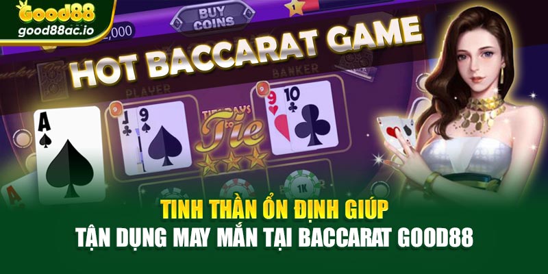Tinh thần ổn định giúp tận dụng may mắn tại Baccarat Good88