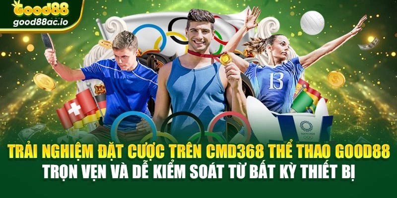 Trải nghiệm đặt cược trên CMD368 thể thao Good88 trọn vẹn và dễ kiểm soát từ bất kỳ thiết bị