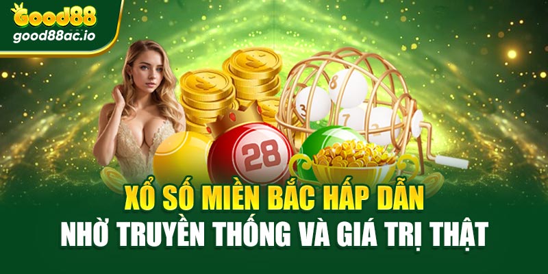 Xổ Số Miền Bắc Hấp Dẫn Nhờ Truyền Thống Và Giá Trị Thật